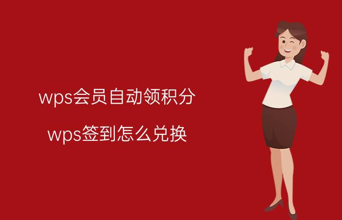 wps会员自动领积分 wps签到怎么兑换？